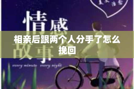 相亲后跟两个人分手了怎么挽回