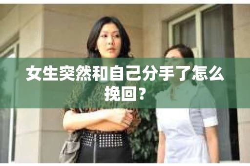 女生突然和自己分手了怎么挽回？