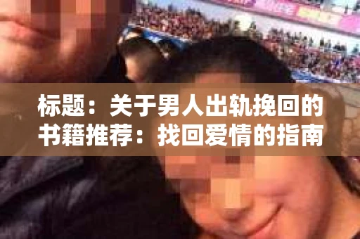 标题：关于男人出轨挽回的书籍推荐：找回爱情的指南针