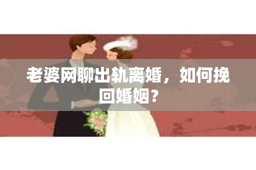 老婆网聊出轨离婚，如何挽回婚姻？