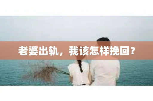 老婆出轨，我该怎样挽回？