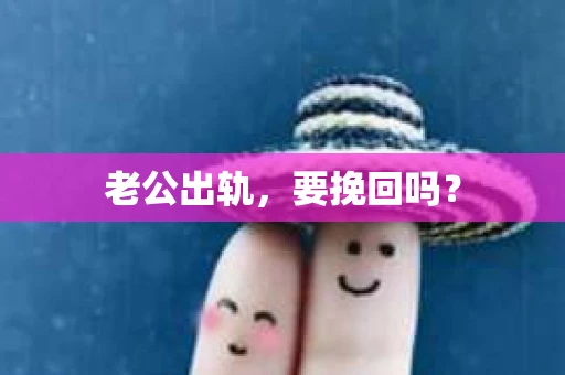 老公出轨，要挽回吗？