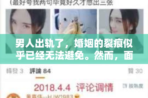 男人出轨了,婚姻的裂痕似乎已经无法避免。然而,面对这样的困境,我们是否真的无路可走?今天,就让我们一起来探讨一下,男人出轨了,我们该如何挽回他。 男人出轨了,婚姻的裂痕似乎已经无法避免。然而,面对这样的困境,我们是否真的无路可走?今天,就让我们一起来探讨一下,男人出轨了,我们该如何挽回他。