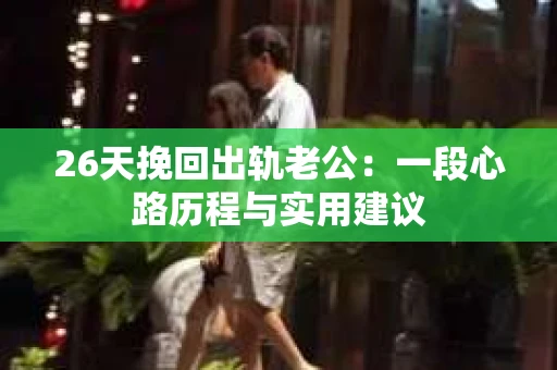 26天挽回出轨老公：一段心路历程与实用建议