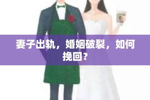 妻子出轨，婚姻破裂，如何挽回？