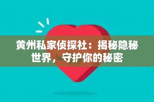 黄州私家侦探社：揭秘隐秘世界，守护你的秘密