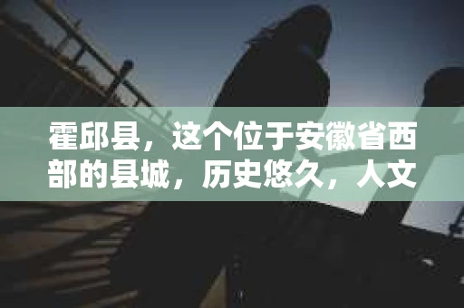 霍邱县，这个位于安徽省西部的县城，历史悠久，人文荟萃。近年来，随着社会的发展，人们对于个人隐私保护的需求日益增长。那么，霍邱县有私家侦探吗？这个问题，让我带你一探究竟。