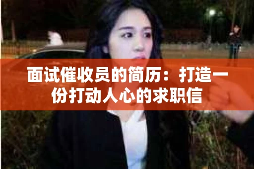 面试催收员的简历：打造一份打动人心的求职信