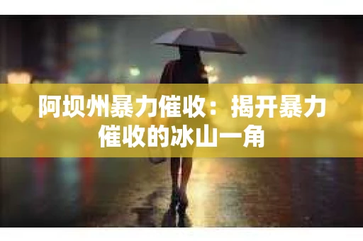 阿坝州暴力催收：揭开暴力催收的冰山一角