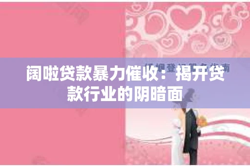 阔啦贷款暴力催收：揭开贷款行业的阴暗面