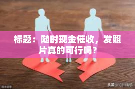 标题：随时现金催收，发照片真的可行吗？