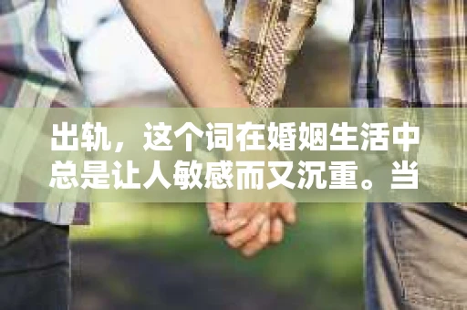 出轨，这个词在婚姻生活中总是让人敏感而又沉重。当它发生时，如何谈判挽回，如何重新建立信任，成为了许多夫妻面临的问题。今天，我们就来聊聊这个话题，希望能给那些正在经历婚姻困境的朋友们一些帮助。