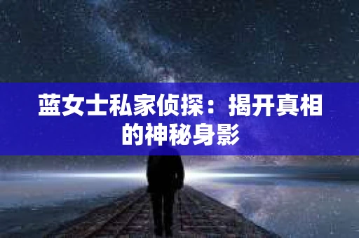 蓝女士私家侦探：揭开真相的神秘身影