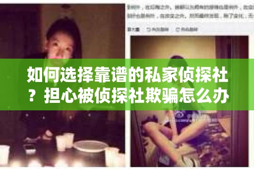 如何选择靠谱的私家侦探社？担心被侦探社欺骗怎么办？