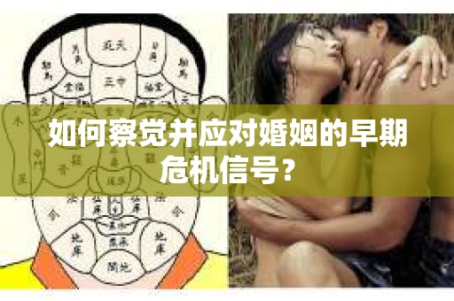 如何察觉并应对婚姻的早期危机信号？