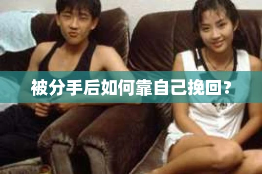 被分手后如何靠自己挽回？