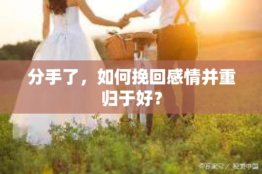分手了，如何挽回感情并重归于好？