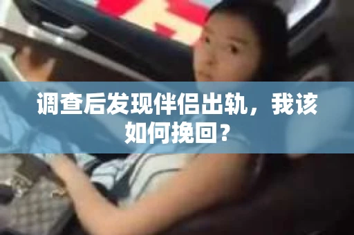 调查后发现伴侣出轨，我该如何挽回？