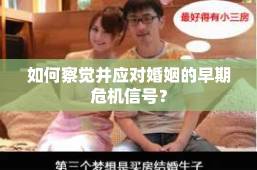 如何察觉并应对婚姻的早期危机信号? 如何察觉并应对婚姻的早期危机信号?
