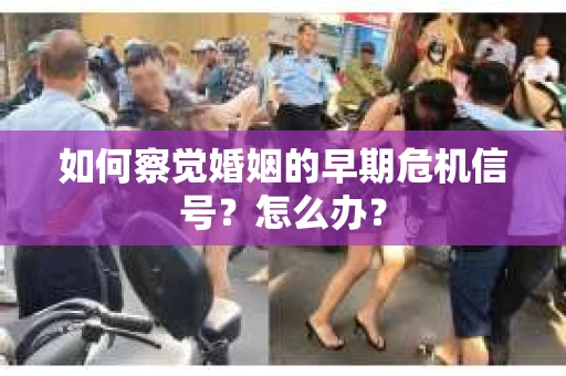 如何察觉婚姻的早期危机信号？怎么办？