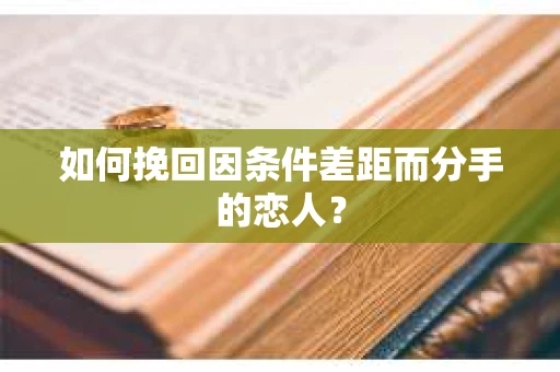 如何挽回因条件差距而分手的恋人？