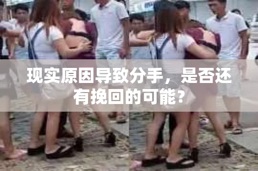 现实原因导致分手，是否还有挽回的可能？