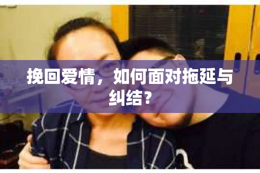 挽回爱情，如何面对拖延与纠结？