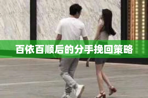 百依百顺后的分手挽回策略